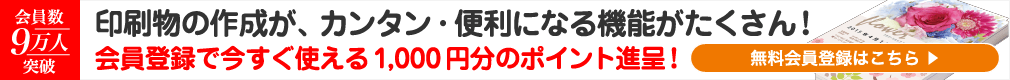 会員数7万人突破 印刷物の作成が、カンタン・便利になる機能がたくさん! 会員登録で今すぐ使える1,000円分のポイント進呈! 無料会員登録はこちら